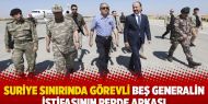 Suriye sınırında görevli beş generalin istifasının perde arkası