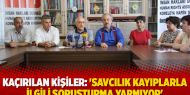 Kaçırılan kişiler: 'Savcılık kayıplarla ilgili soruşturma yapmıyor'