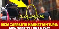 Reza Zarrab'ın Manhattan turu: New York’ta lüks hayat