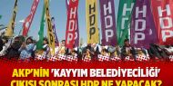 AKP'nin 'kayyım belediyeciliği' çıkışı sonrası HDP ne yapacak?