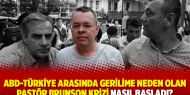 ABD-Türkiye arasında gerilime neden olan Pastör Brunson krizi nasıl başladı?