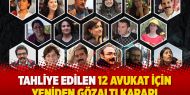 Tahliye edilen 12 avukat için yeniden gözaltı kararı