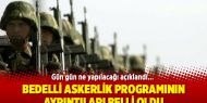 Bedelli askerlik programının ayrıntıları belli oldu