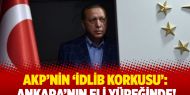 AKP’nin ‘İdlib korkusu’: Ankara’nın eli yüreğinde!