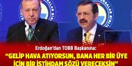 Erdoğan’dan TOBB başkanına: Gelip hava atıyorsun