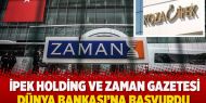 Mal varlıklarına el konulan İpek Holding ve Zaman Gazetesi Dünya Bankası'na başvurdu