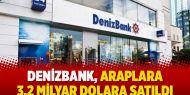  Denizbank, Araplara 3.2 milyar dolara satıldı