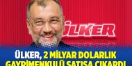 Ülker 2 milyar dolarlık gayrimenkulü satışa çıkardı