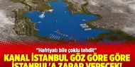 Kanal İstanbul göz göre göre İstanbul'a zarar verecek!