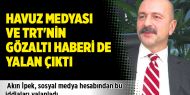 Havuz Medyası ve TRT'nin gözaltı haberi de yalan çıktı