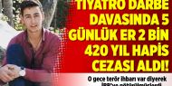 Tiyatro darbe davasında 5 günlük er 2 bin 420 yıl hapis cezası aldı!