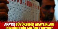 AKP'de büyükşehir adaylıkları için kimlerin adı öne çıkıyor?