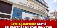Sayıtaş raporu: AKP’li belediyede 2 milyon lira kayıp