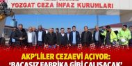 AKP’liler cezaevi açıyor: ‘Bacasız fabrika gibi çalışacak’