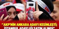 'AKP'nin Ankara adayı kesinleşti; İstanbul adaylığı satın alındı'