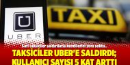 Taksiciler Uber'e saldırdı; kullanıcı sayısı 5 kat arttı