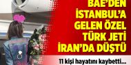 BAE’den İstanbul’a gelen özel Türk jeti İran’da düştü