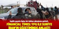 Financial Times: YPG ile Suriye İran'ın gözetiminde anlaştı
