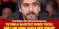 Tutuklu Gazeteci Deniz Yücel: Kirli anlaşma varsa ben yokum!