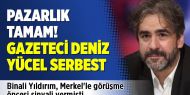 Pazarlık tamam Deniz Yücel serbest