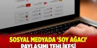 ​Sosyal medyada 'soy ağacı' paylaşımı tehlikesi