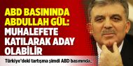 ABD basınında Abdullah Gül: Muhalefete katılarak aday olabilir