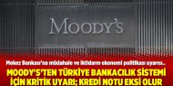 Moody's'ten Türkiye bankacılık sistemi için kritik uyarı; Kredi notu eksi olur