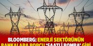 Bloomberg: Enerji sektörünün bankalara borcu ‘saatli bomba’ gibi