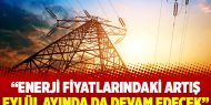  Enerji fiyatlarındaki artış eylül ayında da devam edecek