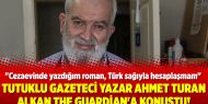 Tutuklu gazeteci yazar Ahmet Turan Alkan The Guardian'a konuştu!