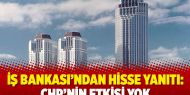 İş Bankası'ndan hisse yanıtı: CHP'nin etkisi yok