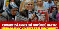 Cumartesi Anneleri 700’üncü hafta: Buradan hiç kimseye seslenmiyoruz