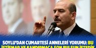 Soylu'dan Cumartesi Anneleri yorumu: Bu istismar ve kandırmaca son bulsun istedik
