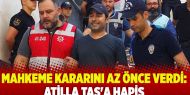 ​Mahkeme kararını az önce verdi: Atilla Taş'a hapis