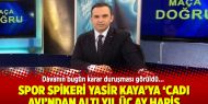 Spor spikeri Yasir Kaya’ya cadı avından altı yıl üç ay hapis