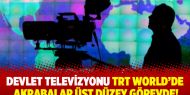 Devlet televizyonu TRT World’de akrabalar üst düzey görevde!