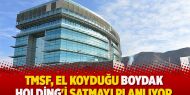TMSF, el koyduğu Boydak Holding'i satmayı planlıyor