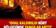 ‘OHAL kaldırıldı Kürt bölgesinde yangılar arttı’
