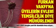 Furkan Vakfı'na üyelerin evleri temsilcilik diye mühürlendi