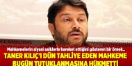 Taner Kılıç'ı dün tahliye eden mahkeme bugün tutuklanmasına hükmetti