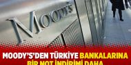Moody’s’den Türkiye bankalarına bir not indirimi daha 