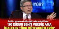 Erdoğan'ın başdanışmanı İlnur Çevik: ’50 küsur şehit verdik ama ihaleler Türk müteahhitlerin’