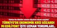 Türkiye’de Ekonomik kriz gözardı mı ediliyor? İşte uzman yorumları..