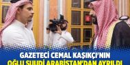 Gazeteci Cemal Kaşıkçı'nın oğlu Suudi Arabistan'dan ayrıldı