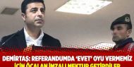 Demirtaş: Referandumda ‘evet’ oyu vermemiz için Öcalan imzalı mektup getirdiler  