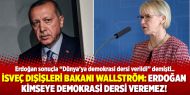 İsveç Dışişleri Bakanı Wallström: Erdoğan kimseye demokrasi dersi veremez!