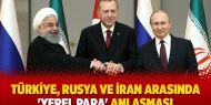 Türkiye, Rusya ve İran arasında 'yerel para' anlaşması