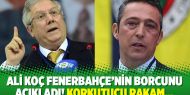 Ali Koç Fenerbahçe’nin devasa borcunu açıkladı! 