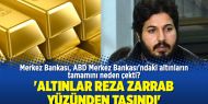 'Altınlar Reza Zarrab yüzünden taşındı'