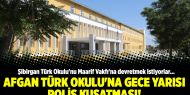 Afgan Türk Okulu'na gece yarısı polis kuşatması!